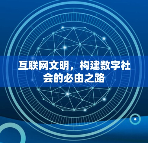 互联网文明,构建数字社会的必由之路 互联网文明,构建数字社会的必由之路