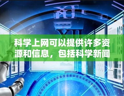 科学上网可以提供许多资源和信息,包括科学新闻、科学讲座、科学实验工具、科学书籍和科学论坛等。要科学上网,首先需要了解自己的需求和目标,然后选择合适的网站和资源进行访问。以下是一些建议 科学上网可以提供许多资源和信息,包括科学新闻、科学讲座、科学实验工具、科学书籍和科学论坛等。要科学上网,首先需要了解自己的需求和目标,然后选择合适的网站和资源进行访问。以下是一些建议
