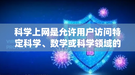 科学上网是允许用户访问特定科学、数学或科学领域的数据库、软件或工具的网络服务。以下是一个系统性的指南,帮助你全面掌握科学上网的基本知识和操作步骤 科学上网是允许用户访问特定科学、数学或科学领域的数据库、软件或工具的网络服务。以下是一个系统性的指南,帮助你全面掌握科学上网的基本知识和操作步骤