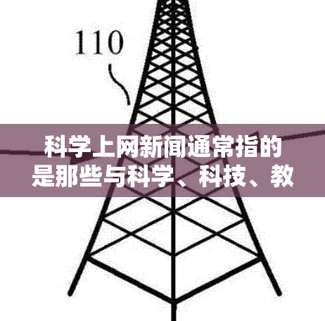 科学上网新闻通常指的是那些与科学、科技、教育、研究等领域的新闻,可能包括以下内容 科学上网新闻通常指的是那些与科学、科技、教育、研究等领域的新闻,可能包括以下内容