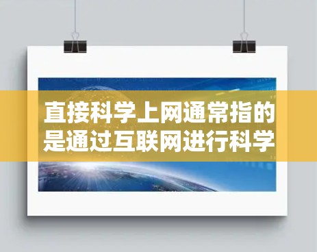 直接科学上网通常指的是通过互联网进行科学研究、学习或实验的途径。以下是一个逐步的指南,帮助你利用互联网进行科学探索 直接科学上网通常指的是通过互联网进行科学研究、学习或实验的途径。以下是一个逐步的指南,帮助你利用互联网进行科学探索