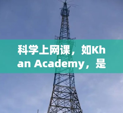 科学上网课,如Khan Academy,是一个高效、免费且资源丰富的平台,适合对科学、数学、编程等学科感兴趣的学习者。以下是一步步的建议 科学上网课,如Khan Academy,是一个高效、免费且资源丰富的平台,适合对科学、数学、编程等学科感兴趣的学习者。以下是一步步的建议