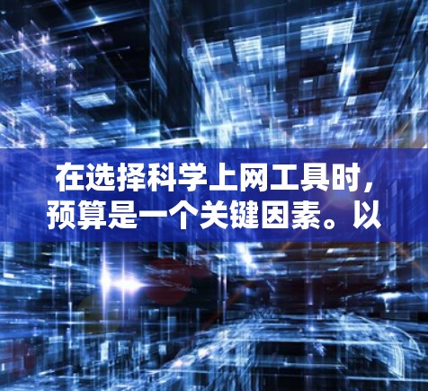 在选择科学上网工具时,预算是一个关键因素。以下是一些在实惠且功能强大的科学上网工具推荐,适合不同场景 在选择科学上网工具时,预算是一个关键因素。以下是一些在实惠且功能强大的科学上网工具推荐,适合不同场景