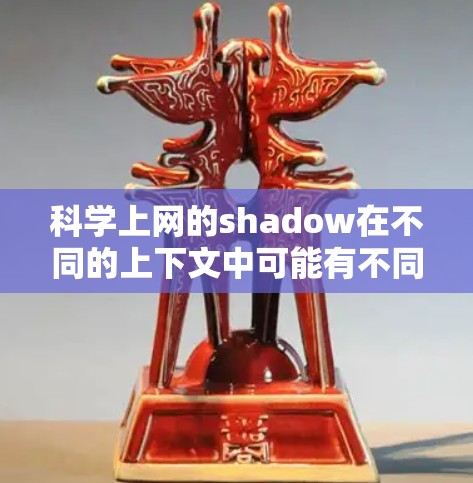 科学上网的shadow在不同的上下文中可能有不同的解释 科学上网的shadow在不同的上下文中可能有不同的解释