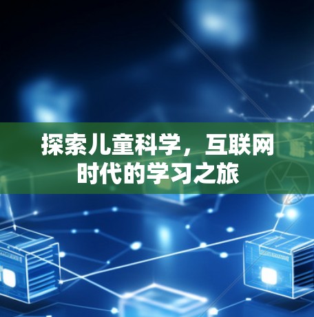 探索儿童科学，互联网时代的学习之旅