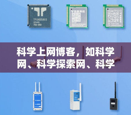 科学上网博客，如科学网、科学探索网、科学月刊、科学在线等，是许多科学爱好者和专业人士使用的平台。以下是对这些网站的详细介绍和推荐