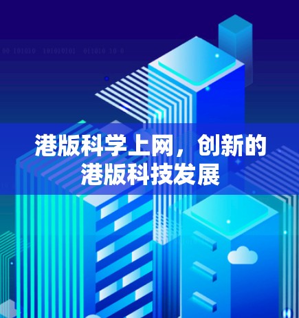 港版科学上网,创新的港版科技发展 港版科学上网,创新的港版科技发展