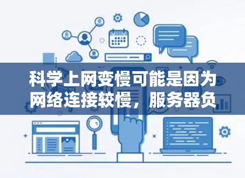 科学上网变慢可能是因为网络连接较慢,服务器负载过高,或者缓存过多导致延迟。以下是一些建议,帮助你优化科学上网体验 科学上网变慢可能是因为网络连接较慢,服务器负载过高,或者缓存过多导致延迟。以下是一些建议,帮助你优化科学上网体验