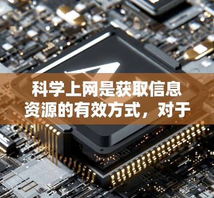 科学上网是获取信息资源的有效方式，对于学习、工作等目的非常有益。以下是一些考虑因素和建议