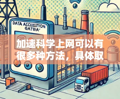 加速科学上网可以有很多种方法,具体取决于你的需求和工具的配置。以下是一些常见的方法 加速科学上网可以有很多种方法,具体取决于你的需求和工具的配置。以下是一些常见的方法