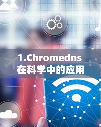1.Chromedns 在科学中的应用 1.Chromedns 在科学中的应用
