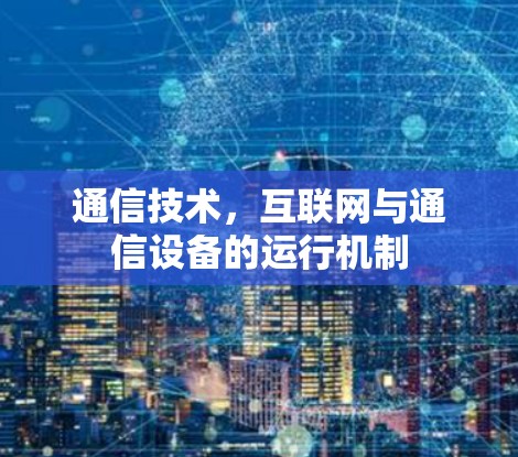 通信技术,互联网与通信设备的运行机制 通信技术,互联网与通信设备的运行机制