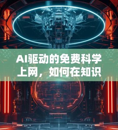 AI驱动的免费科学上网,如何在知识海洋中畅游 AI驱动的免费科学上网,如何在知识海洋中畅游