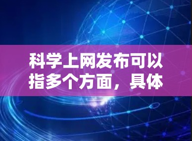 科学上网发布可以指多个方面,具体取决于上下文。以下是一些常见的解释和建议 科学上网发布可以指多个方面,具体取决于上下文。以下是一些常见的解释和建议
