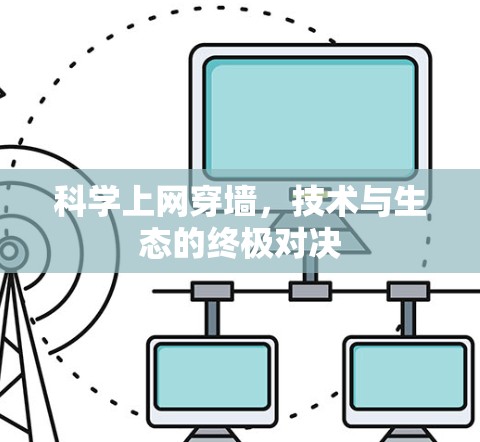 科学上网穿墙,技术与生态的终极对决 科学上网穿墙,技术与生态的终极对决