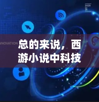总的来说,西游小说中科技元素和网络相关的情节安排较多,teleport 是其中最常见和重要的科技元素。同时,teleport 的象征意义也是小说中非常重要的主题之一 总的来说,西游小说中科技元素和网络相关的情节安排较多,teleport 是其中最常见和重要的科技元素。同时,teleport 的象征意义也是小说中非常重要的主题之一