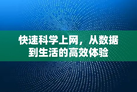 快速科学上网,从数据到生活的高效体验 快速科学上网,从数据到生活的高效体验