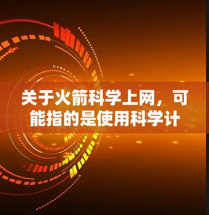 关于火箭科学上网，可能指的是使用科学计算工具或技术来分析和研究火箭科学相关的内容。以下是一些可能的解释和建议