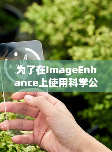 为了在ImageEnhance上使用科学公式进行操作,您可以遵循以下步骤 为了在ImageEnhance上使用科学公式进行操作,您可以遵循以下步骤