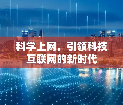 科学上网,引领科技互联网的新时代 科学上网,引领科技互联网的新时代