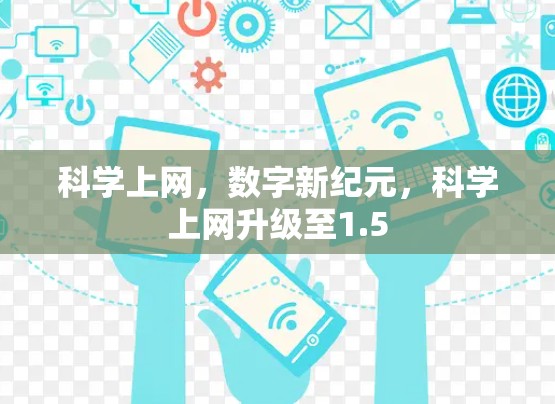 科学上网,数字新纪元,科学上网升级至1.5 科学上网,数字新纪元,科学上网升级至1.5