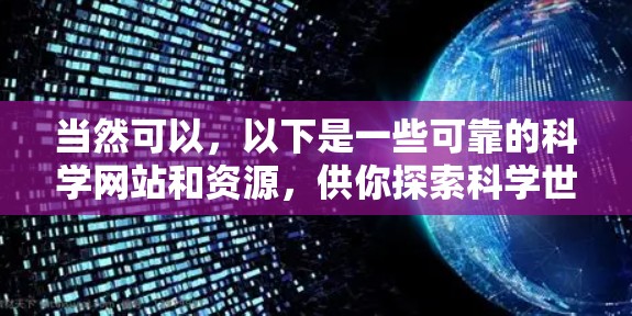 当然可以,以下是一些可靠的科学网站和资源,供你探索科学世界 当然可以,以下是一些可靠的科学网站和资源,供你探索科学世界