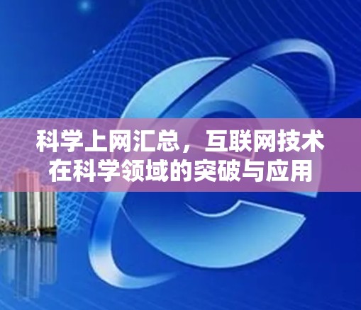 科学上网汇总，互联网技术在科学领域的突破与应用