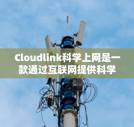 Cloudlink科学上网是一款通过互联网提供科学计算和数据分析工具,旨在帮助用户高效处理数据、进行实验分析和可视化。以下是对该产品的详细介绍 Cloudlink科学上网是一款通过互联网提供科学计算和数据分析工具,旨在帮助用户高效处理数据、进行实验分析和可视化。以下是对该产品的详细介绍