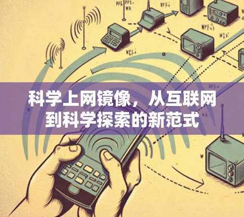 科学上网镜像,从互联网到科学探索的新范式 科学上网镜像,从互联网到科学探索的新范式