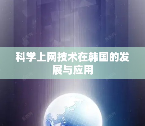 科学上网技术在韩国的发展与应用 科学上网技术在韩国的发展与应用