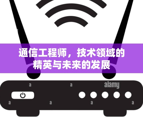 通信工程师，技术领域的精英与未来的发展