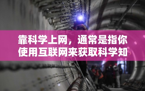 靠科学上网,通常是指你使用互联网来获取科学知识、信息或学习。科学上网可以帮助你查找科学资料、了解科学新闻、获取科学实验结果、学习科学术语等。以下是一些常用的科学上网资源和方法 靠科学上网,通常是指你使用互联网来获取科学知识、信息或学习。科学上网可以帮助你查找科学资料、了解科学新闻、获取科学实验结果、学习科学术语等。以下是一些常用的科学上网资源和方法