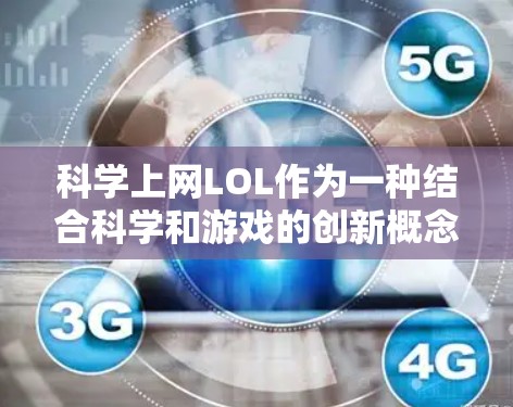 科学上网LOL作为一种结合科学和游戏的创新概念,具有一定的潜力和可能性。以下是对该概念的详细分析和探索 科学上网LOL作为一种结合科学和游戏的创新概念,具有一定的潜力和可能性。以下是对该概念的详细分析和探索