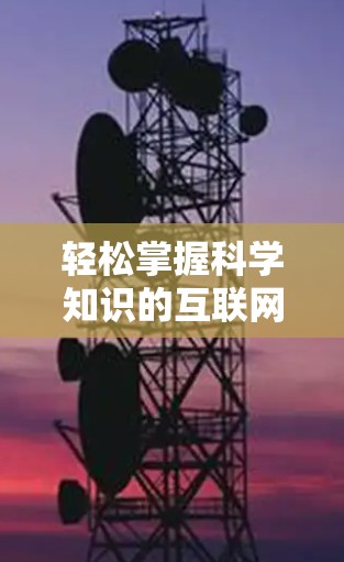 轻松掌握科学知识的互联网指南 轻松掌握科学知识的互联网指南