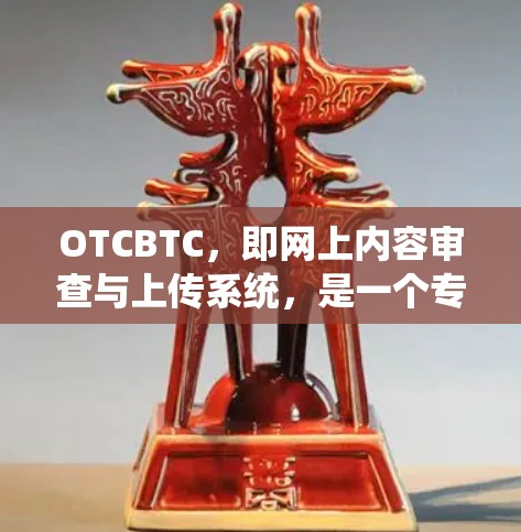 OTCBTC,即网上内容审查与上传系统,是一个专门用于管理网络内容的系统,旨在审查和管理网络上的各种内容,如网站、视频和图片。以下是关于OTCBTC的详细信息 OTCBTC,即网上内容审查与上传系统,是一个专门用于管理网络内容的系统,旨在审查和管理网络上的各种内容,如网站、视频和图片。以下是关于OTCBTC的详细信息