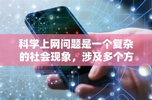 科学上网问题是一个复杂的社会现象,涉及多个方面,以下是对这一问题的分点总结和解决方案 科学上网问题是一个复杂的社会现象,涉及多个方面,以下是对这一问题的分点总结和解决方案