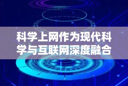 科学上网作为现代科学与互联网深度融合的产物,具有广泛的应用价值和深远的影响。以下是对科学上网的详细分析 科学上网作为现代科学与互联网深度融合的产物,具有广泛的应用价值和深远的影响。以下是对科学上网的详细分析