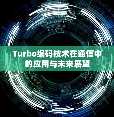 Turbo编码技术在通信中的应用与未来展望