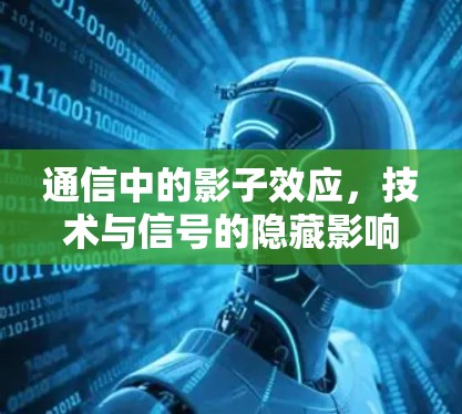 通信中的影子效应,技术与信号的隐藏影响 通信中的影子效应,技术与信号的隐藏影响