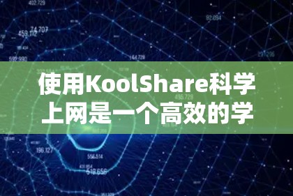使用KoolShare科学上网是一个高效的学习方法,以下是详细的步骤指南 使用KoolShare科学上网是一个高效的学习方法,以下是详细的步骤指南