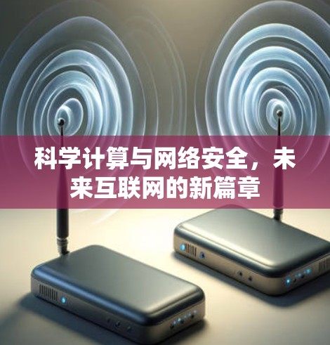 科学计算与网络安全,未来互联网的新篇章 科学计算与网络安全,未来互联网的新篇章