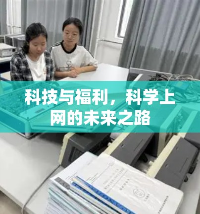 科技与福利,科学上网的未来之路 科技与福利,科学上网的未来之路
