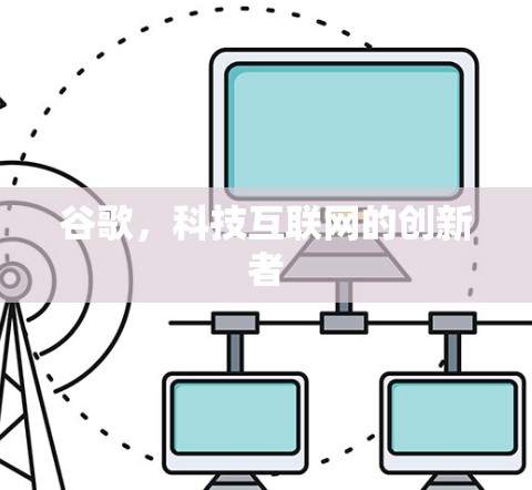 谷歌,科技互联网的创新者 谷歌,科技互联网的创新者