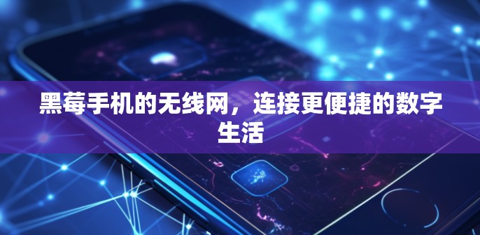 黑莓手机的无线网,连接更便捷的数字生活 黑莓手机的无线网,连接更便捷的数字生活