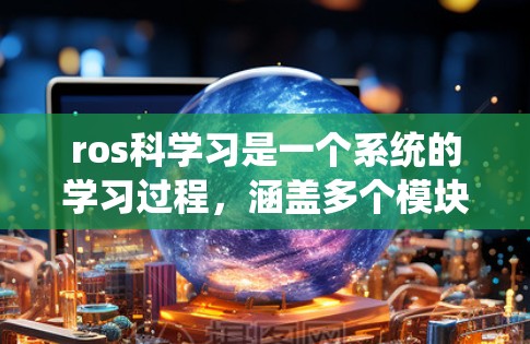 ros科学习是一个系统的学习过程,涵盖多个模块,从基础安装和配置开始,逐步深入到路径规划、导航系统和行为树的实现。以下是一个有条理的总结和建议 ros科学习是一个系统的学习过程,涵盖多个模块,从基础安装和配置开始,逐步深入到路径规划、导航系统和行为树的实现。以下是一个有条理的总结和建议
