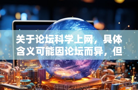 关于论坛科学上网，具体含义可能因论坛而异，但通常涉及到讨论科学相关话题或使用科学工具在论坛上的操作。以下是一些常见情况的解决方案
