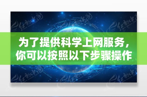 为了提供科学上网服务,你可以按照以下步骤操作 为了提供科学上网服务,你可以按照以下步骤操作