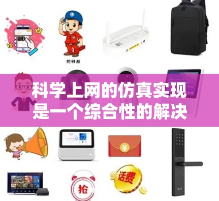 科学上网的仿真实现是一个综合性的解决方案,旨在帮助用户在虚拟环境中模拟真实科学实验的环境。以下是一个分步的解决方案 科学上网的仿真实现是一个综合性的解决方案,旨在帮助用户在虚拟环境中模拟真实科学实验的环境。以下是一个分步的解决方案