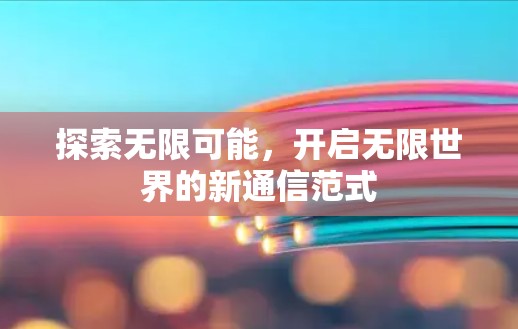 探索无限可能，开启无限世界的新通信范式