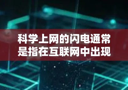 科学上网的闪电通常是指在互联网中出现的闪电现象，可能与闪电在自然中的现象有所不同。闪电是与电磁学和流体力学相关的自然现象，通常由光线的反射和折射形成，特别是在雷云或大气中发生的闪电